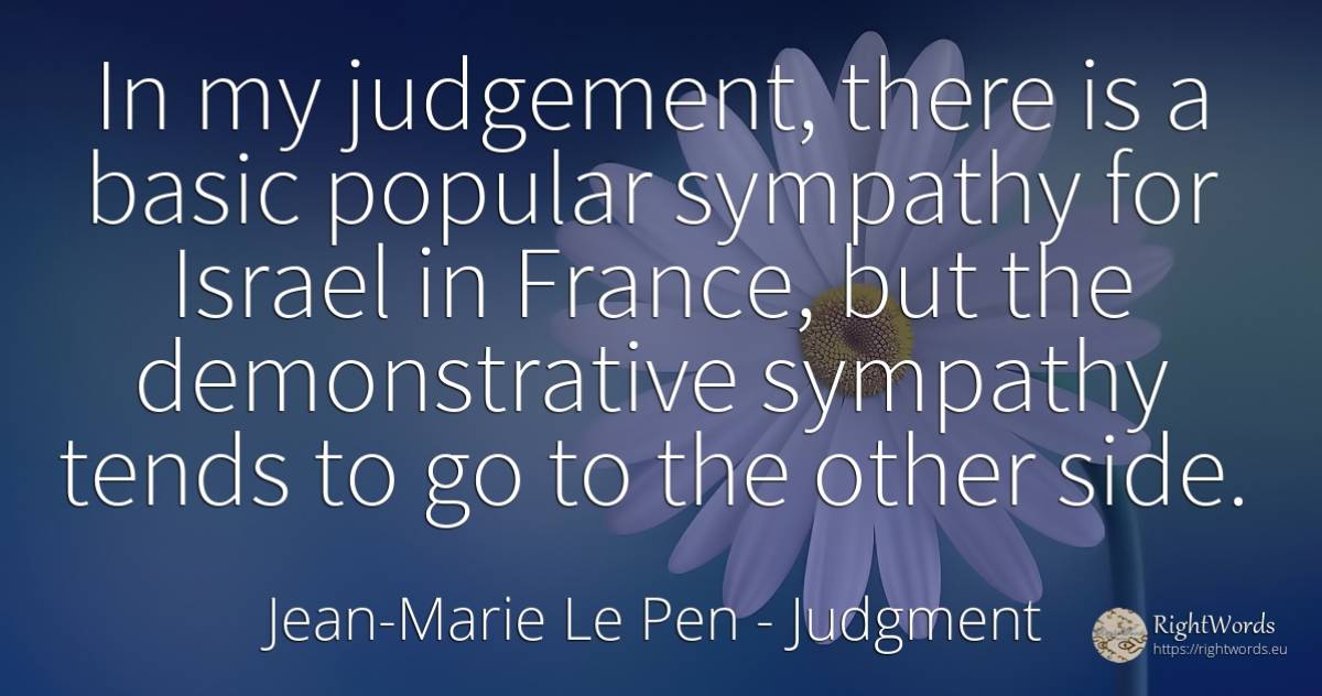 In my judgement, there is a basic popular sympathy for... - Jean-Marie Le Pen, quote about judgment