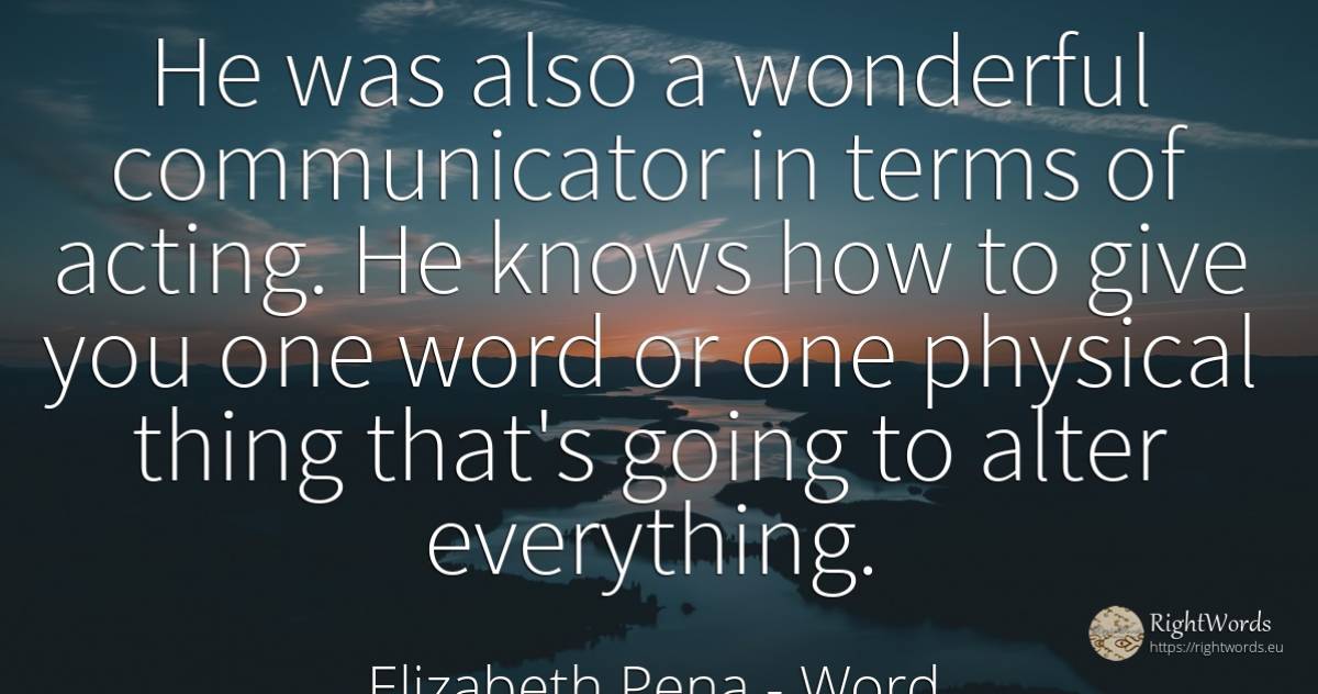 He was also a wonderful communicator in terms of acting.... - Elizabeth Pena, quote about word, things