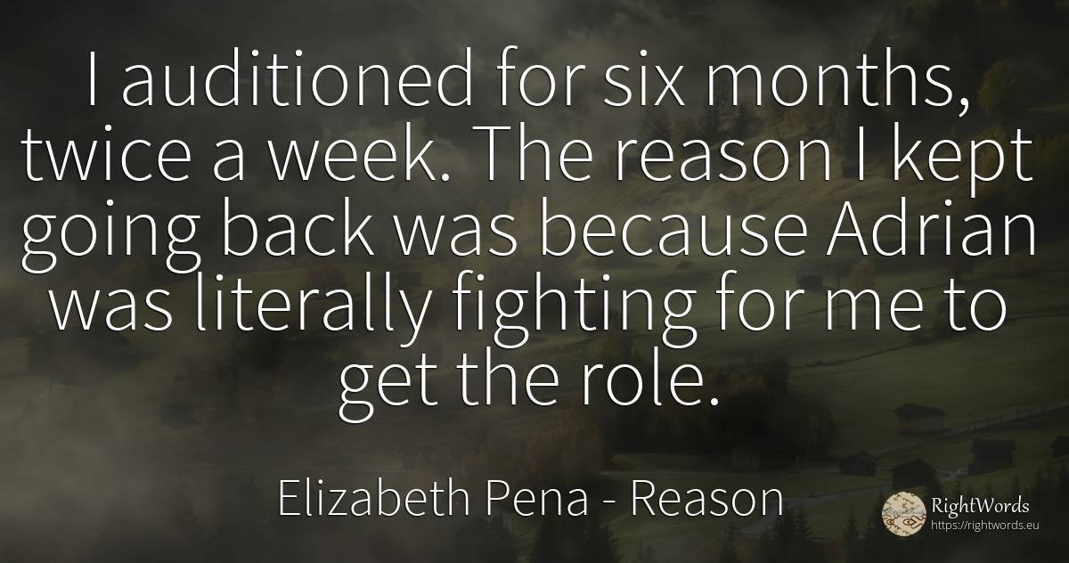 I auditioned for six months, twice a week. The reason I... - Elizabeth Pena, quote about reason