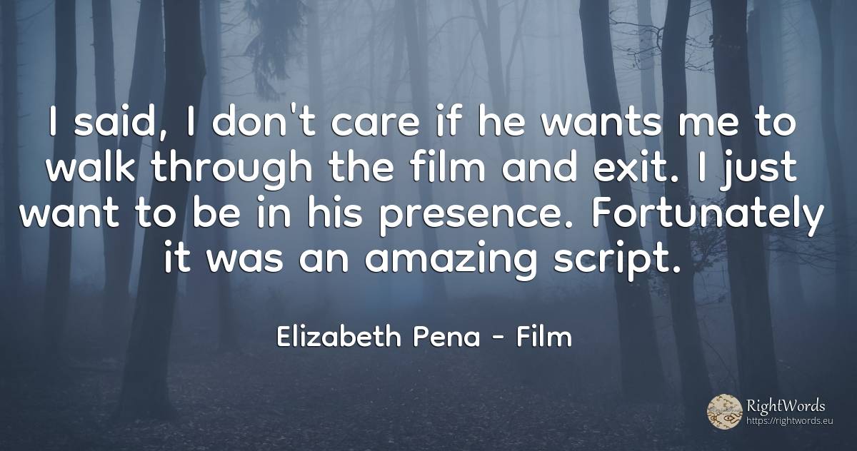 I said, I don't care if he wants me to walk through the... - Elizabeth Pena, quote about film