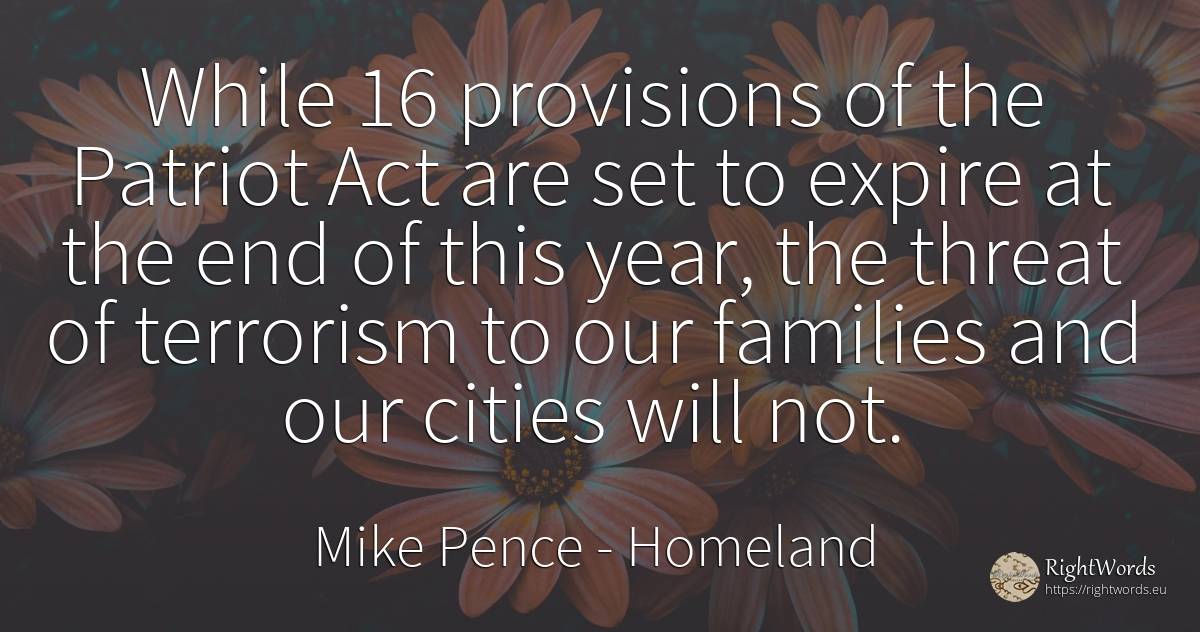 While 16 provisions of the Patriot Act are set to expire... - Mike Pence, quote about homeland, end