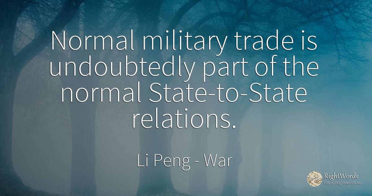 Normal military trade is undoubtedly part of the normal... - Li Peng, quote about war, state, commerce