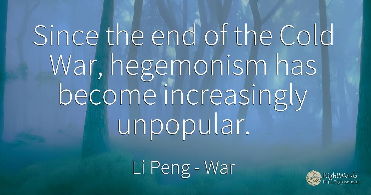 Since the end of the Cold War, hegemonism has become... - Li Peng, quote about war, end