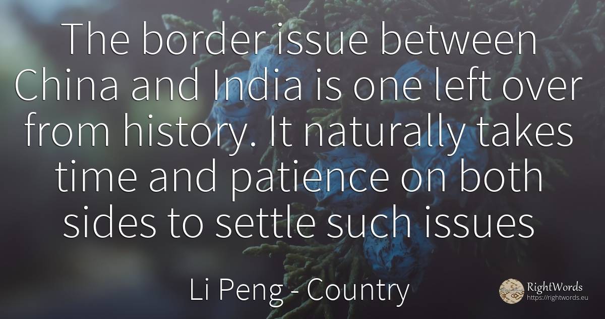 The border issue between China and India is one left over... - Li Peng, quote about country, patience, history, time