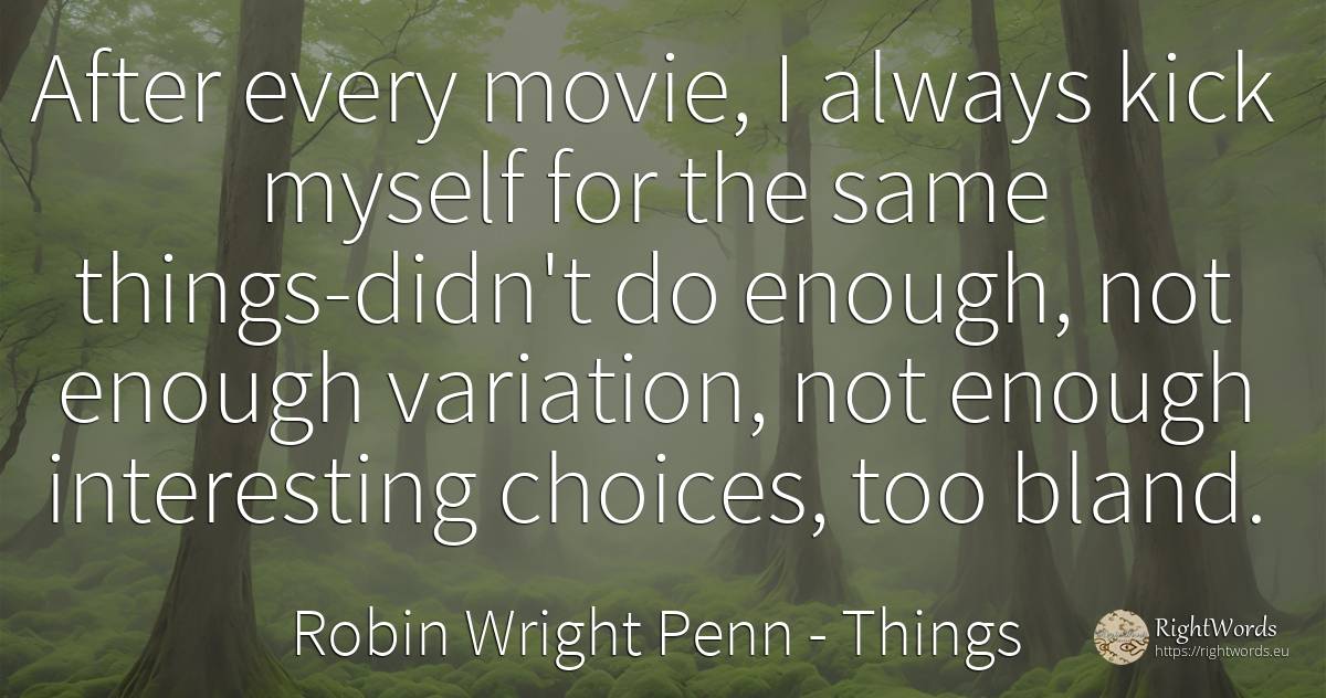 After every movie, I always kick myself for the same... - Robin Wright Penn, quote about things