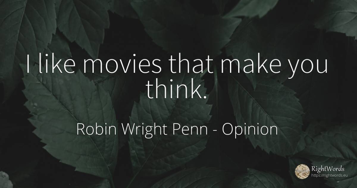 I like movies that make you think. - Robin Wright Penn, quote about opinion