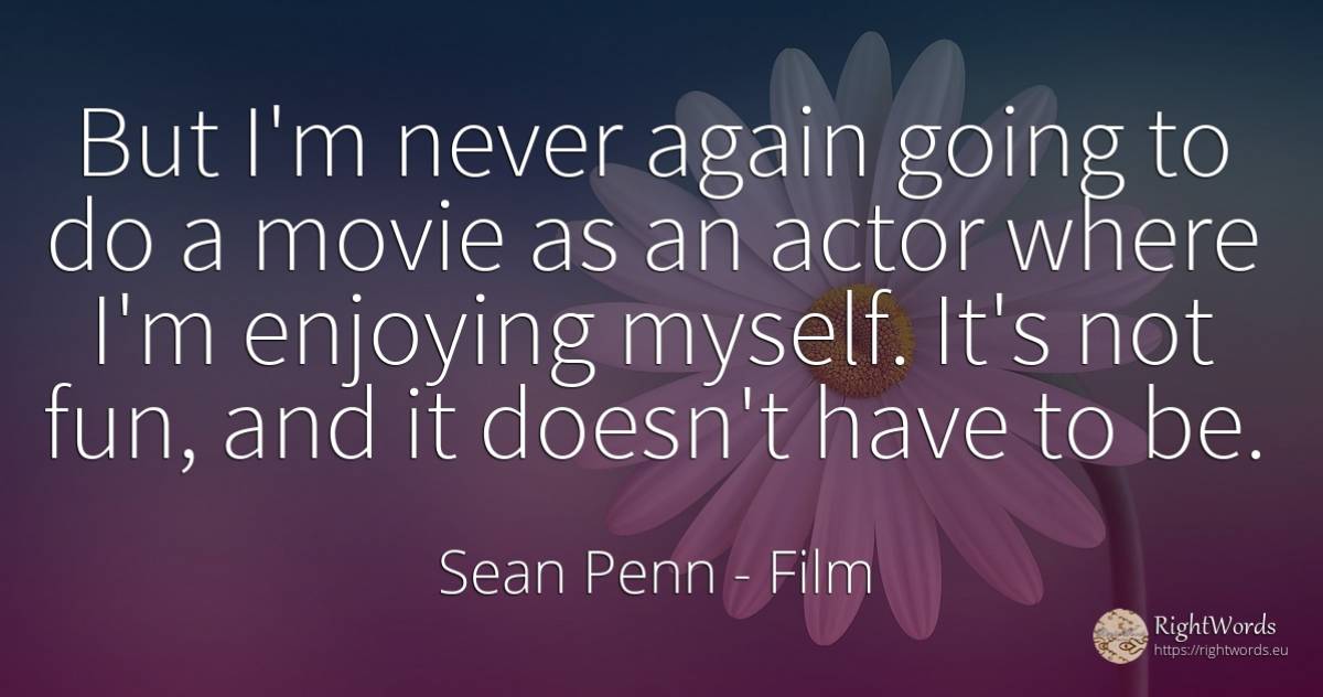 But I'm never again going to do a movie as an actor where... - Sean Penn, quote about film, actors