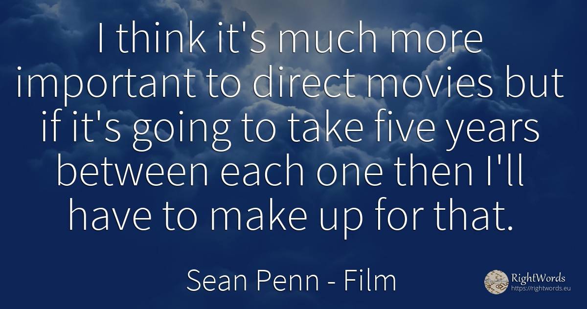 I think it's much more important to direct movies but if... - Sean Penn, quote about film