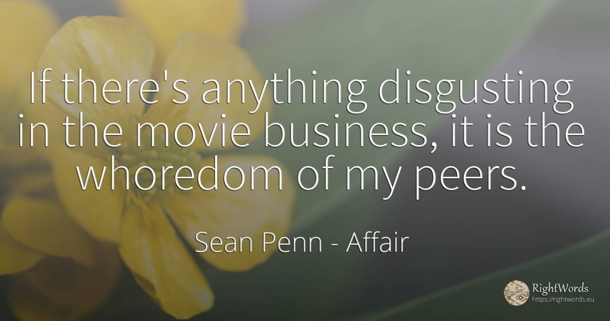 If there's anything disgusting in the movie business, it... - Sean Penn, quote about affair