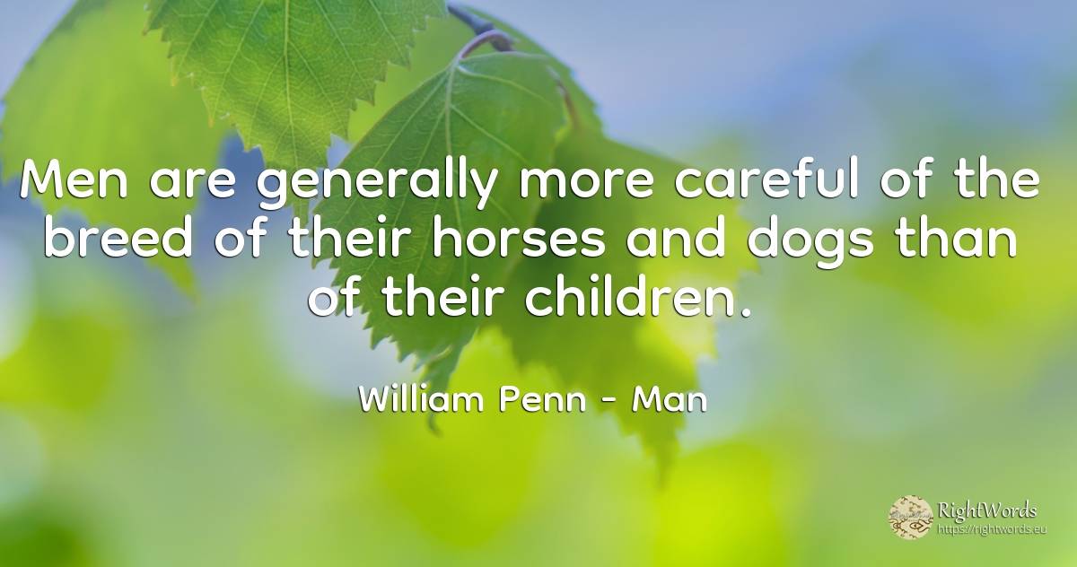 Men are generally more careful of the breed of their... - William Penn, quote about man, children