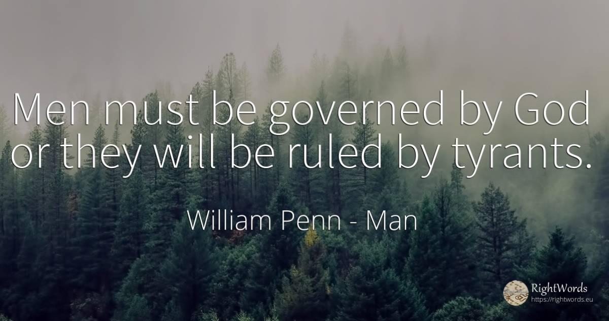 Men must be governed by God or they will be ruled by... - William Penn, quote about man, god