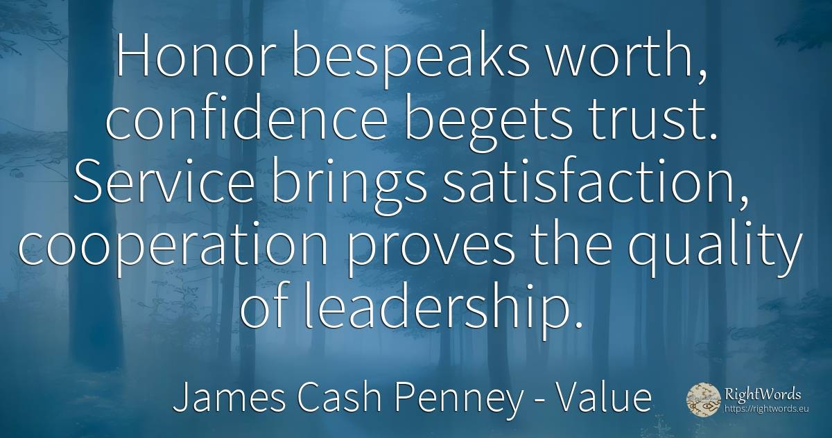 Honor bespeaks worth, confidence begets trust. Service... - James Cash Penney, quote about value, leadership, quality