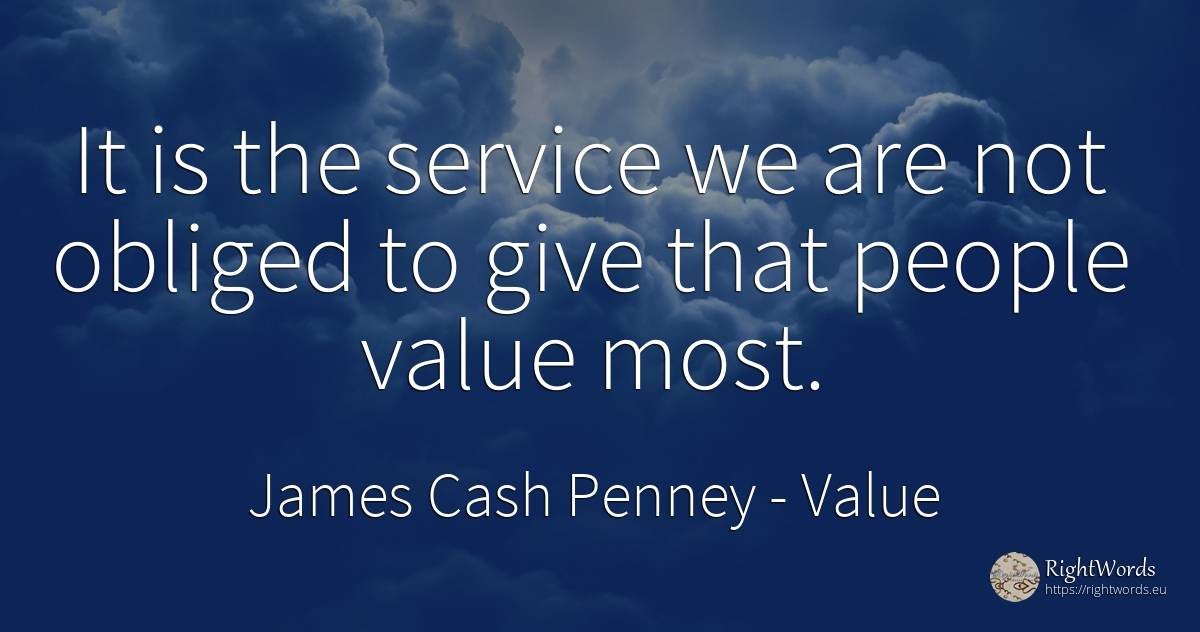 It is the service we are not obliged to give that people... - James Cash Penney, quote about value, people