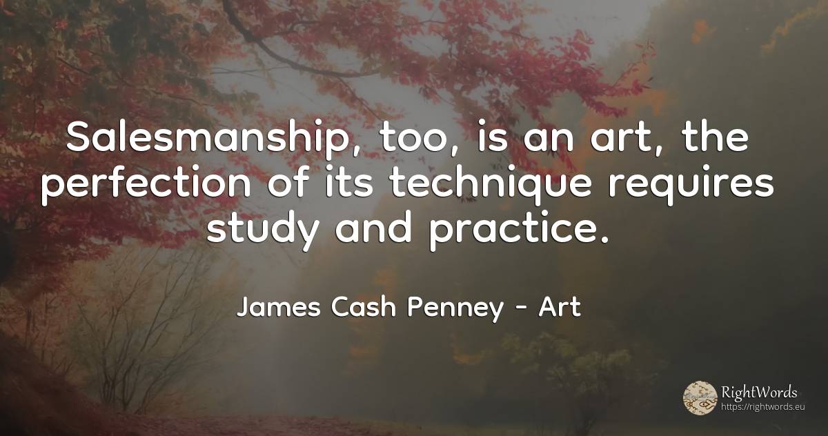Salesmanship, too, is an art, the perfection of its... - James Cash Penney, quote about perfection, art, magic