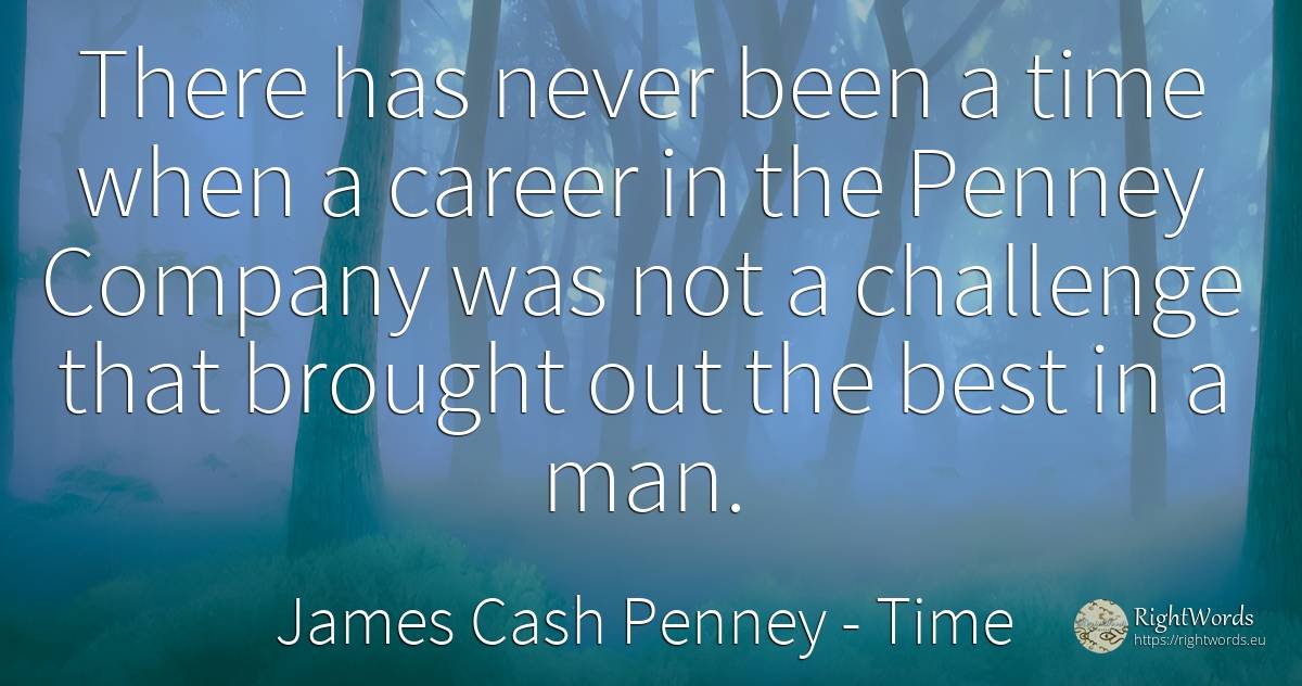 There has never been a time when a career in the Penney... - James Cash Penney, quote about time, companies, career, man