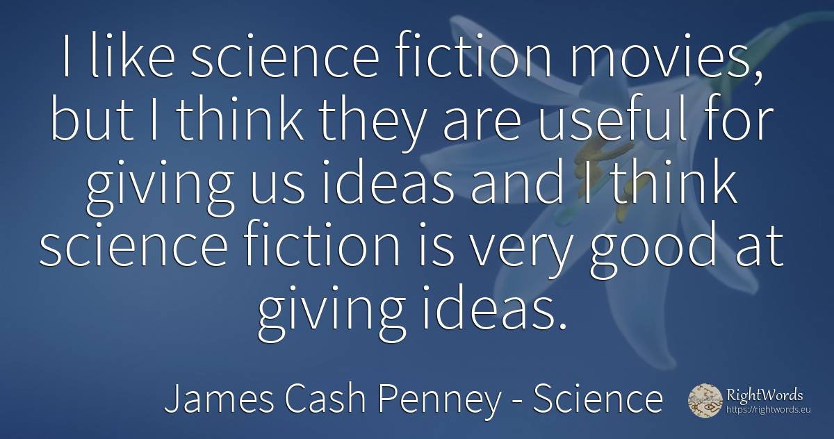 I like science fiction movies, but I think they are... - James Cash Penney, quote about science, fiction, good, good luck