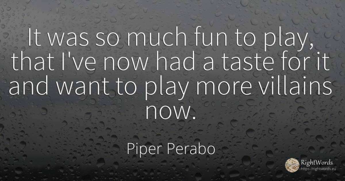 It was so much fun to play, that I've now had a taste for... - Piper Perabo, quote about criminals