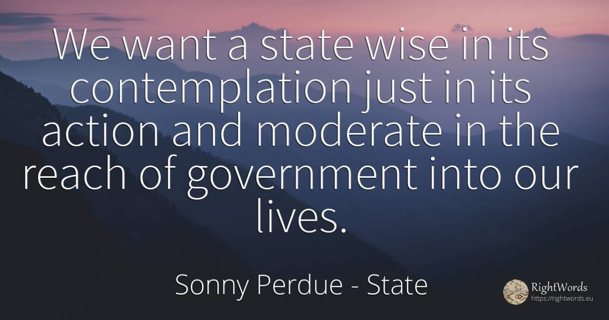We want a state wise in its contemplation just in its... - Sonny Perdue, quote about state, action