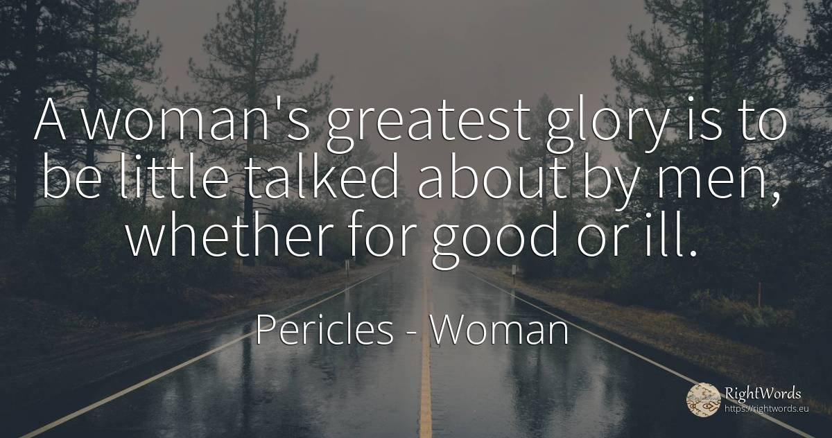 A woman's greatest glory is to be little talked about by... - Pericles, quote about woman, glory, man, good, good luck