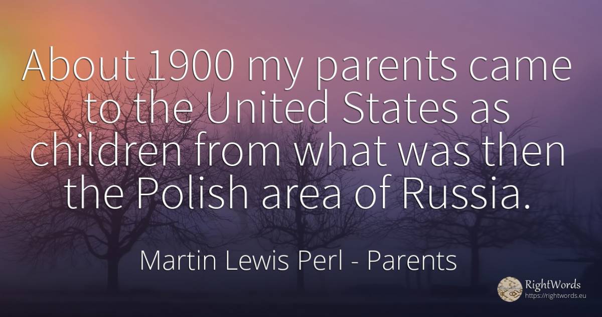 About 1900 my parents came to the United States as... - Martin Lewis Perl, quote about parents, children