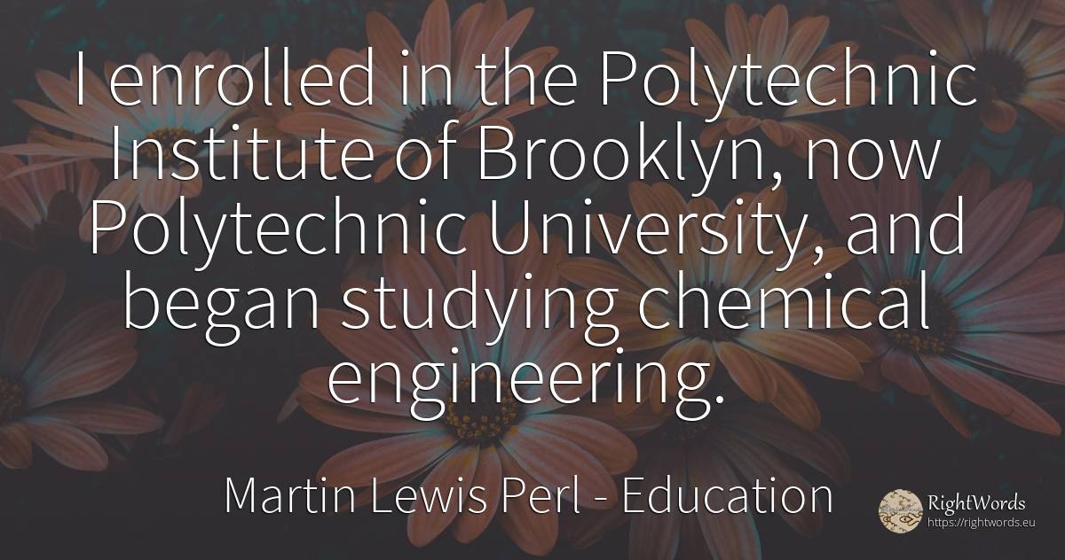 I enrolled in the Polytechnic Institute of Brooklyn, now... - Martin Lewis Perl, quote about education