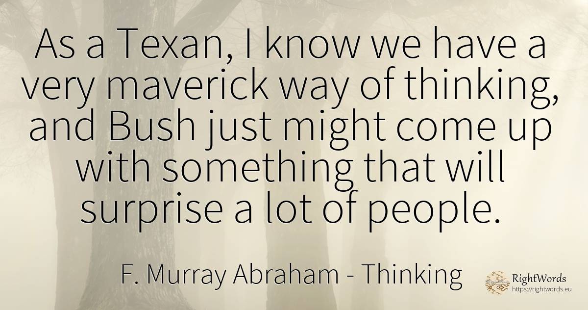 As a Texan, I know we have a very maverick way of... - F. Murray Abraham, quote about thinking, people