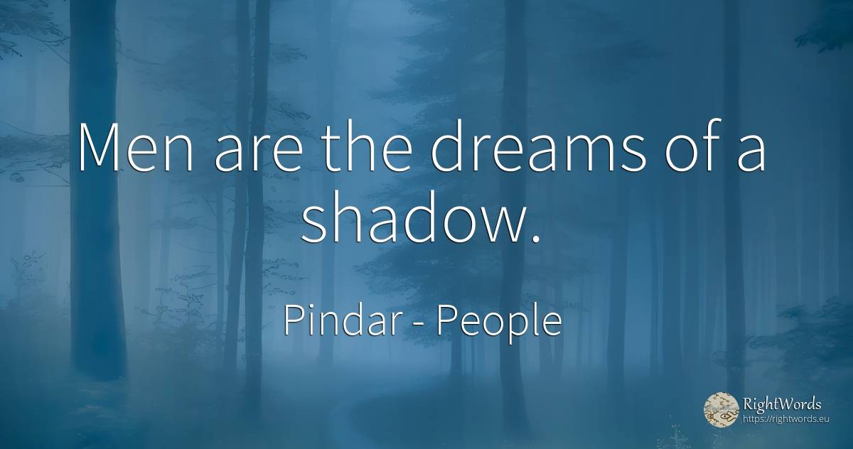 Men are the dreams of a shadow. - Pindar, quote about people, shadow, dream, man