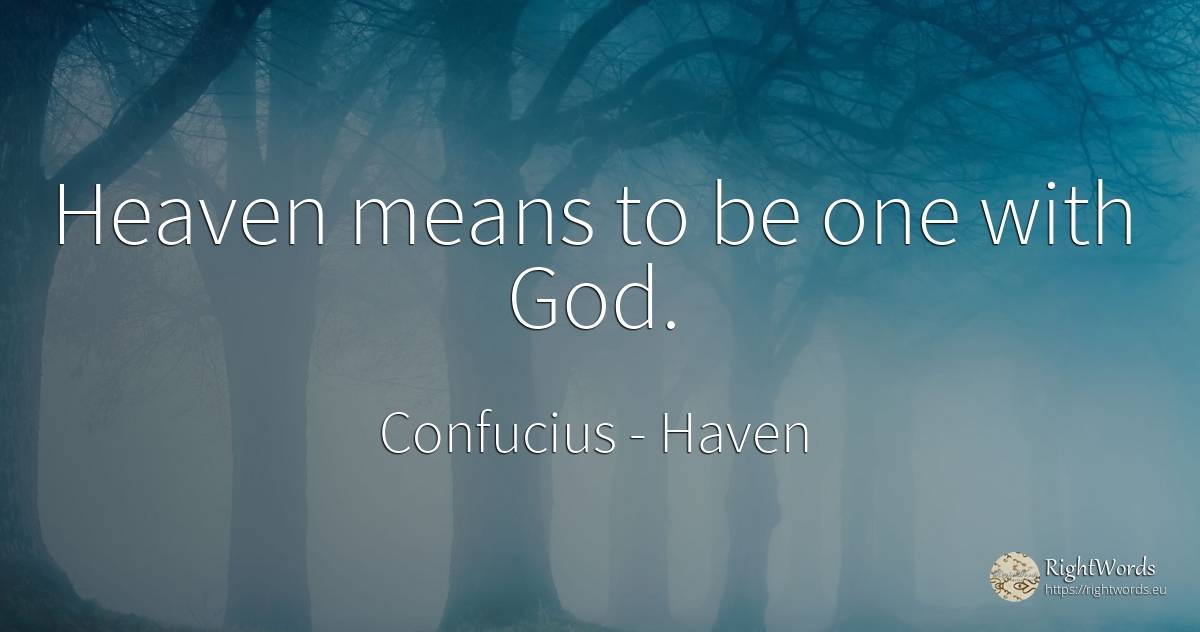Heaven means to be one with God. - Confucius, quote about haven, god