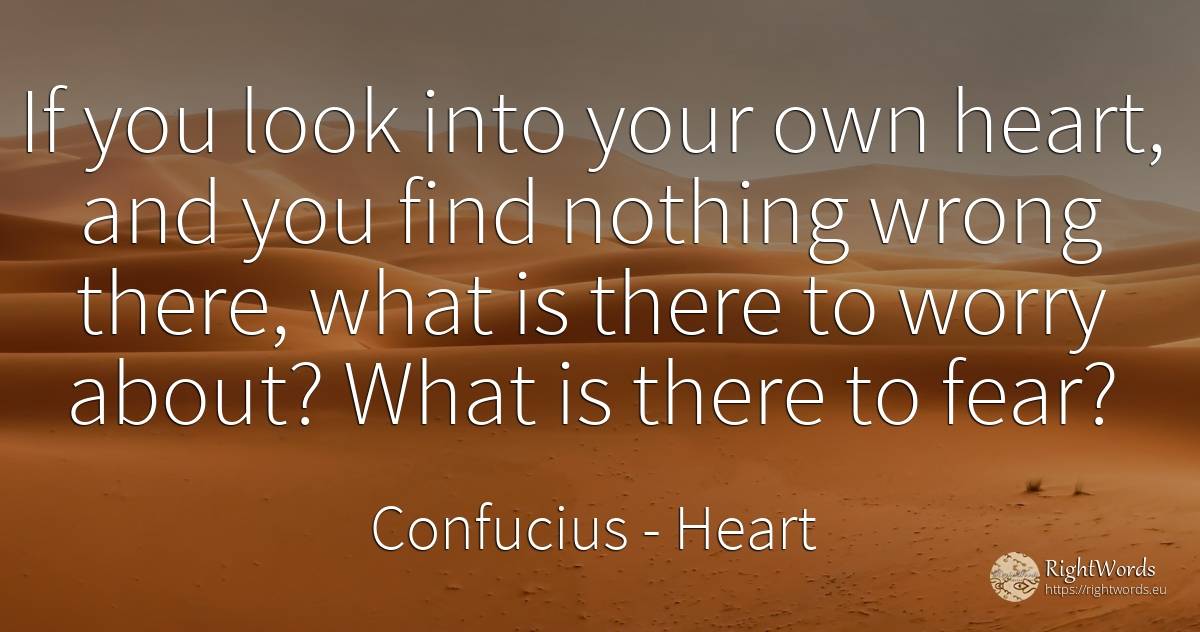 If you look into your own heart, and you find nothing... - Confucius, quote about heart, worry, bad, fear, nothing