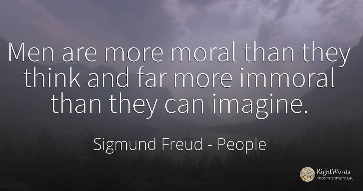 Men are more moral than they think and far more immoral... - Sigmund Freud, quote about people, moral, man
