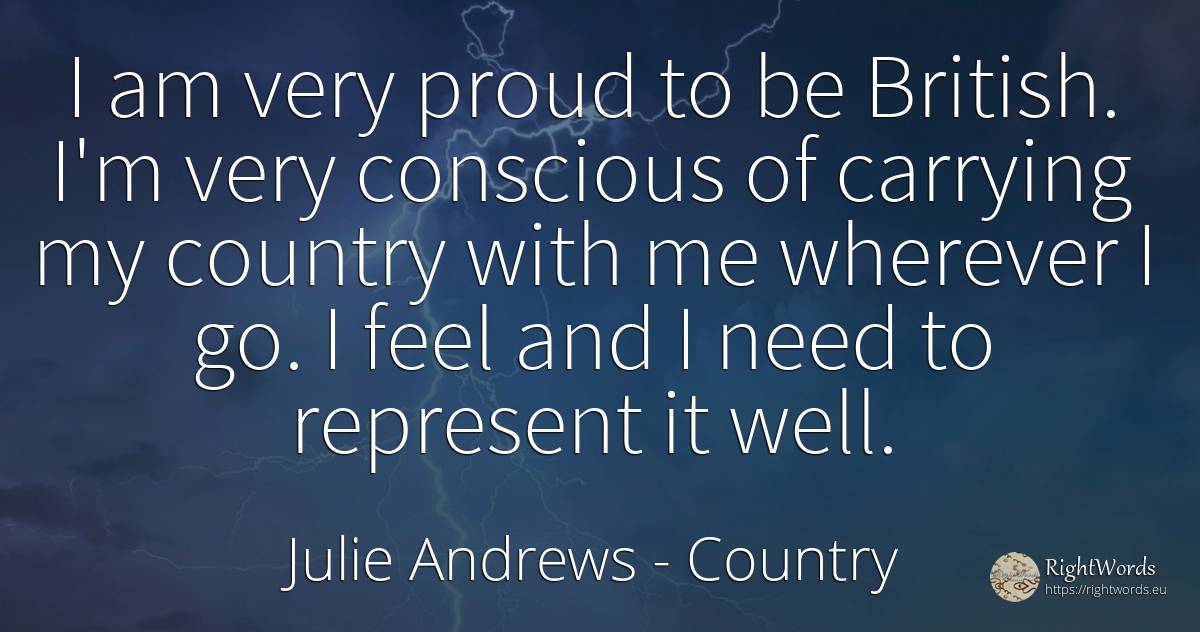 I am very proud to be British. I'm very conscious of... - Julie Andrews, quote about country, proudness, need