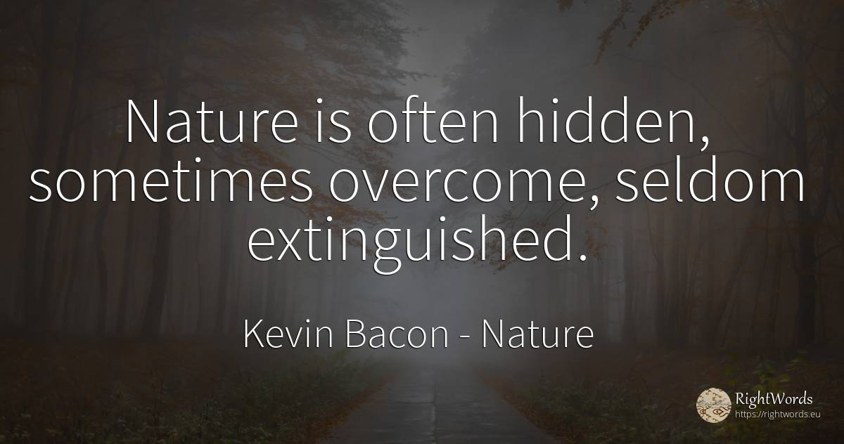 Nature is often hidden, sometimes overcome, seldom... - Kevin Bacon, quote about nature