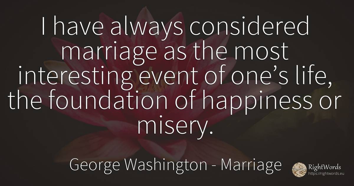 I have always considered marriage as the most interesting... - George Washington, quote about marriage, events, happiness, life