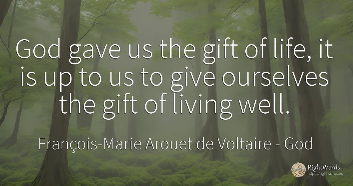 God gave us the gift of life, it is up to us to give... - François-Marie Arouet de Voltaire, quote about god, gifts, life