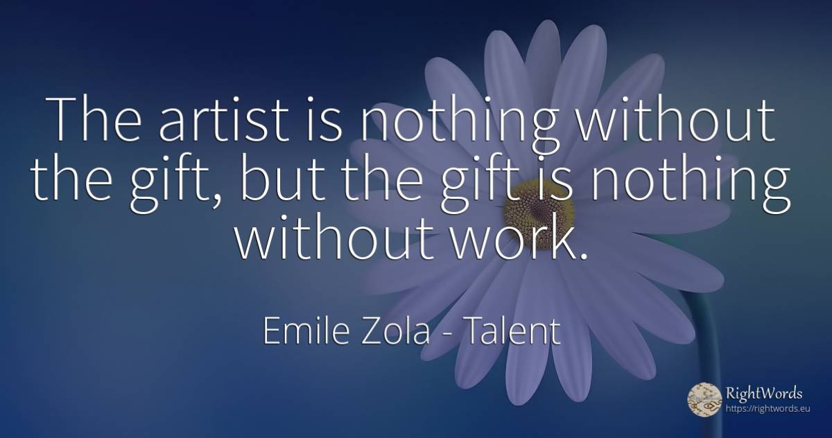 The artist is nothing without the gift, but the gift is... - Emile Zola, quote about talent, gifts, nothing, artists, work