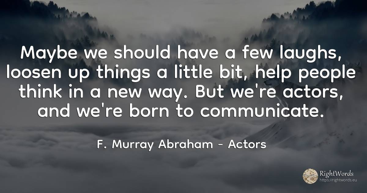 Maybe we should have a few laughs, loosen up things a... - F. Murray Abraham, quote about actors, help, things, people