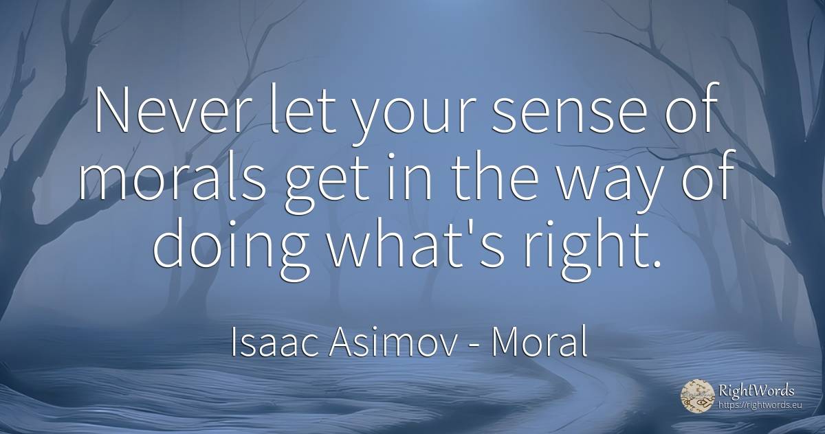 Never let your sense of morals get in the way of doing... - Isaac Asimov, quote about moral, common sense, sense, rightness