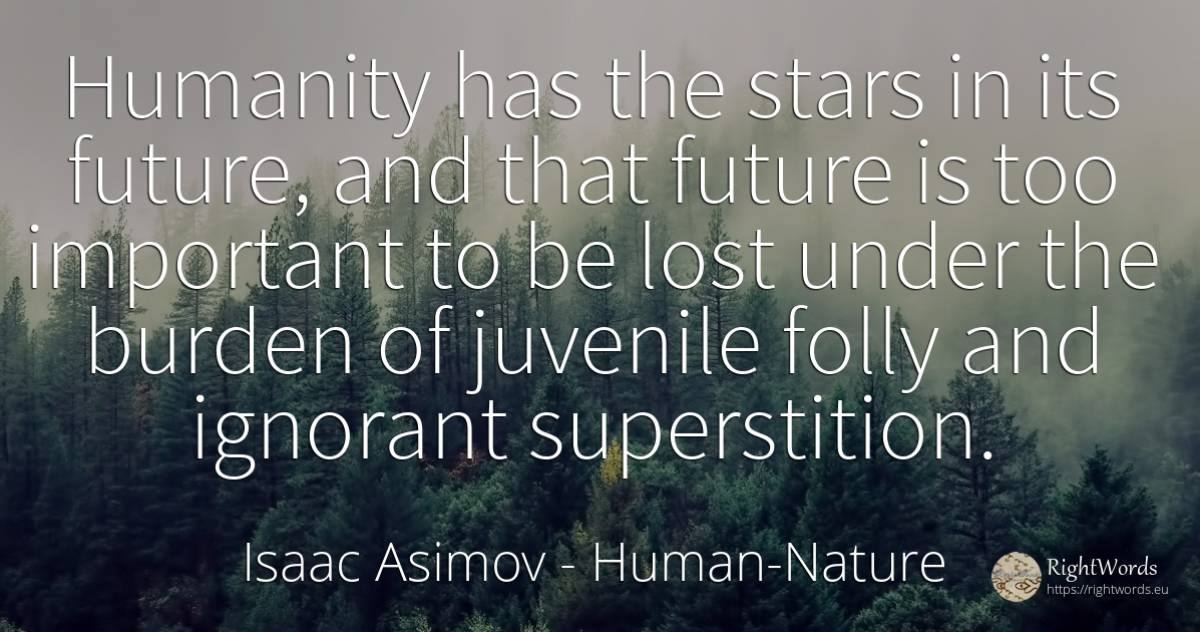 Humanity has the stars in its future, and that future is... - Isaac Asimov, quote about future, burden, celebrity, stars, humanity