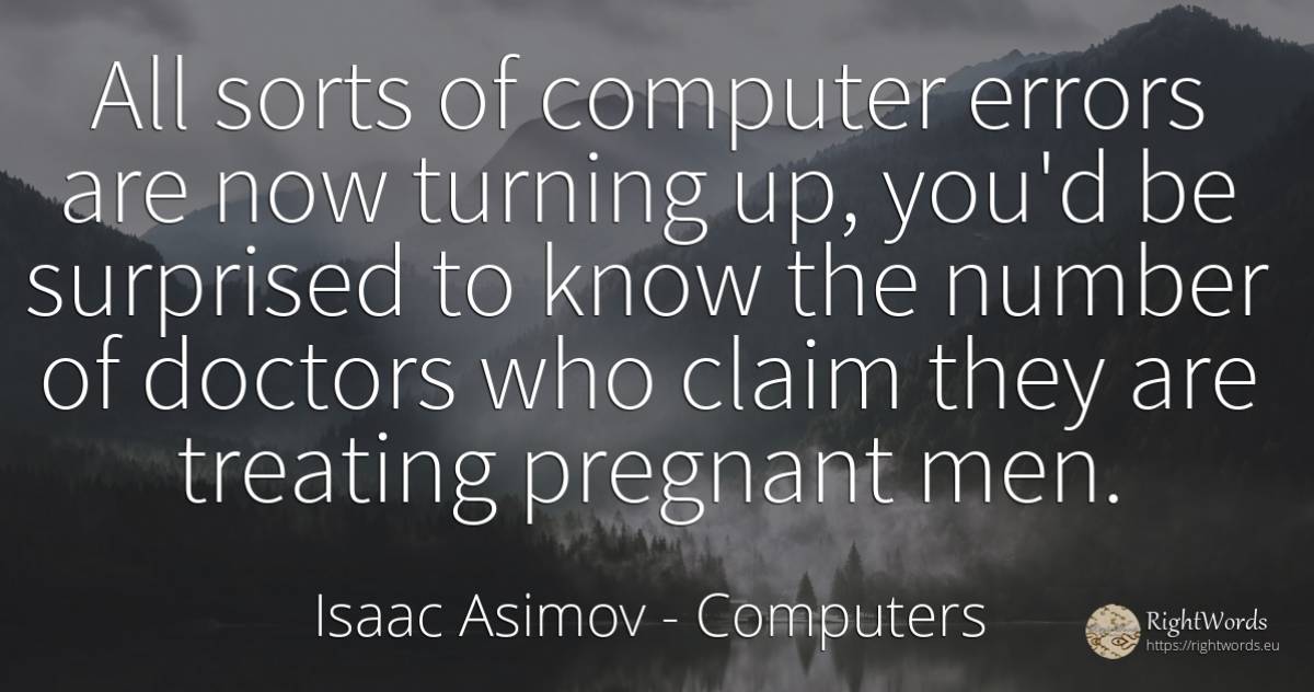 All sorts of computer errors are now turning up, you'd be... - Isaac Asimov, quote about computers, error, numbers, man