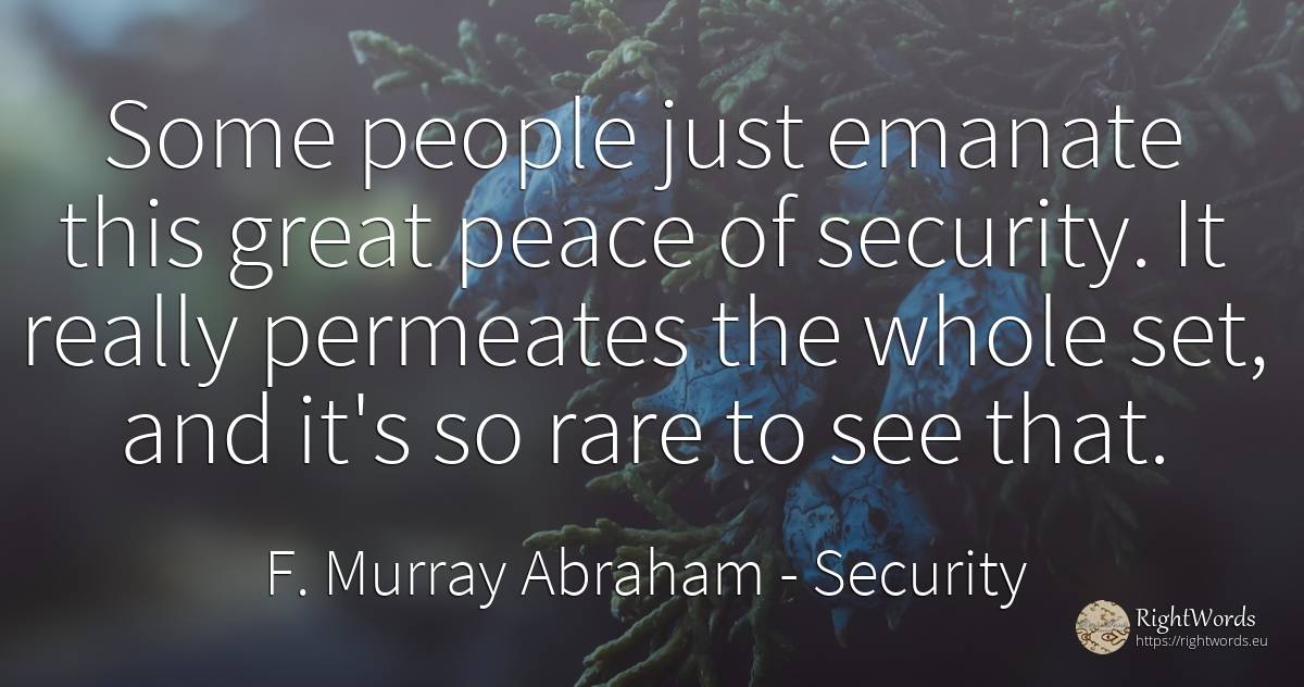 Some people just emanate this great peace of security. It... - F. Murray Abraham, quote about security, peace, people