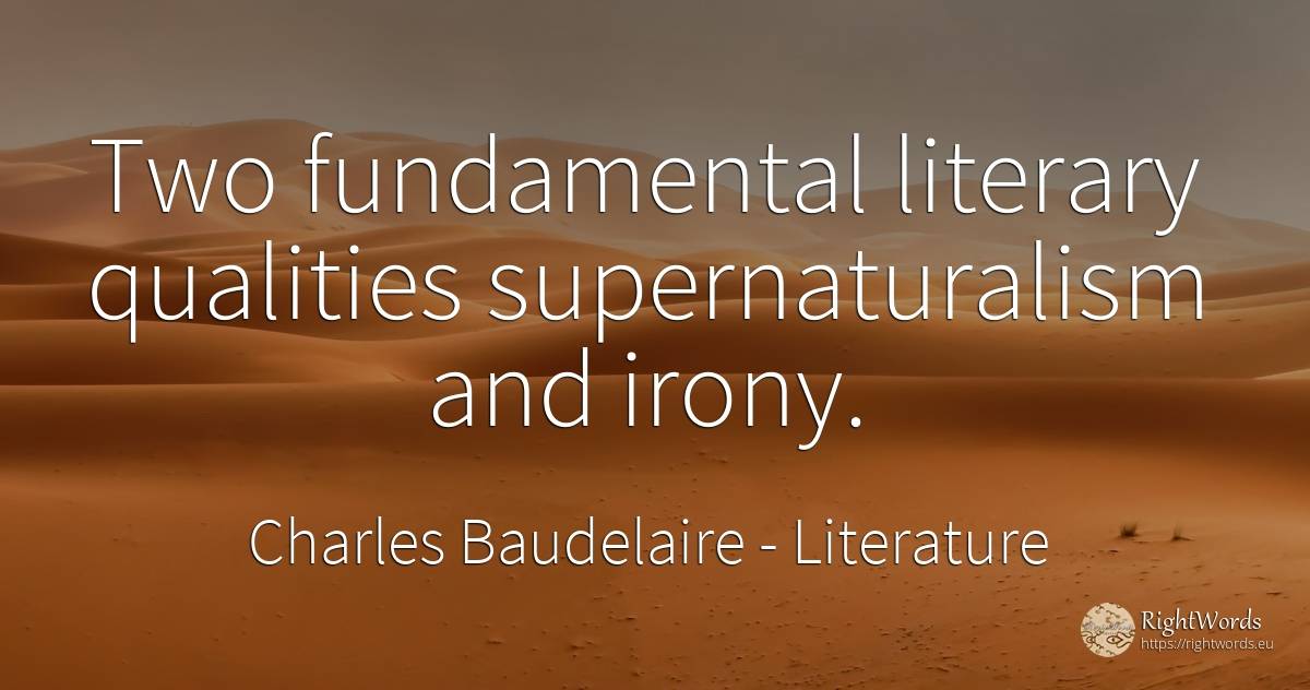 Two fundamental literary qualities supernaturalism and... - Charles Baudelaire, quote about literature, irony, literary critic