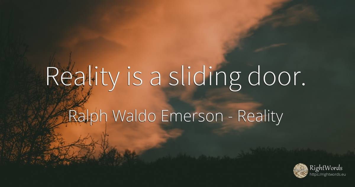 Reality is a sliding door. - Ralph Waldo Emerson, quote about reality