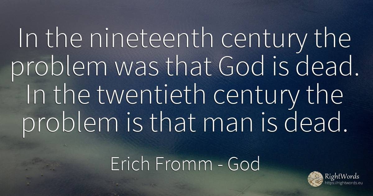 In the nineteenth century the problem was that God is... - Erich Fromm, quote about god, man