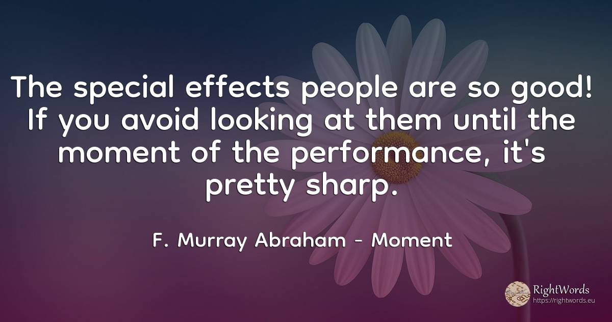 The special effects people are so good! If you avoid... - F. Murray Abraham, quote about moment, good, good luck, people
