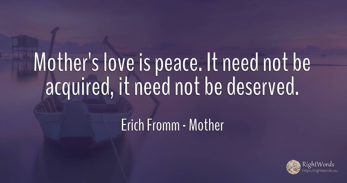 Mother's love is peace. It need not be acquired, it need... - Erich Fromm, quote about mother, need, peace, love