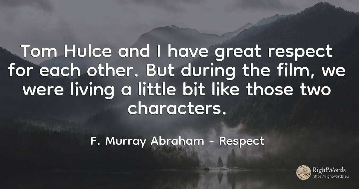Tom Hulce and I have great respect for each other. But... - F. Murray Abraham, quote about film, respect