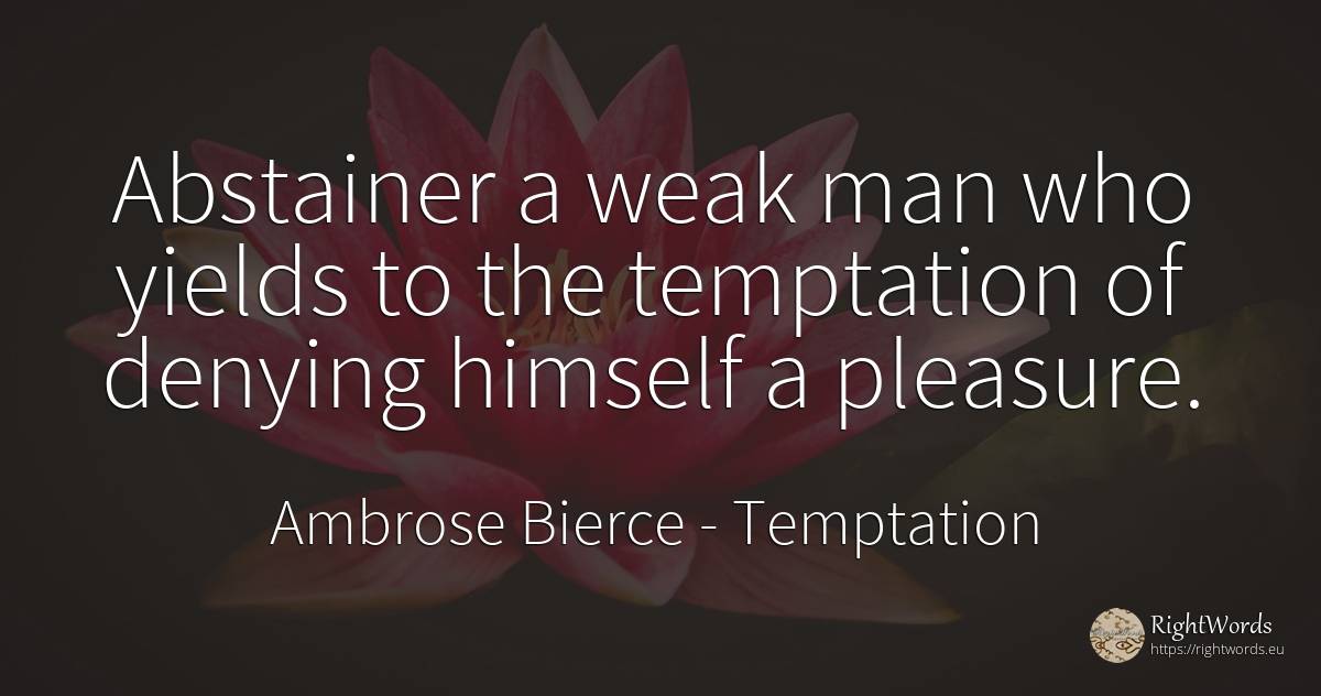 Abstainer a weak man who yields to the temptation of... - Ambrose Bierce, quote about temptation, pleasure, man
