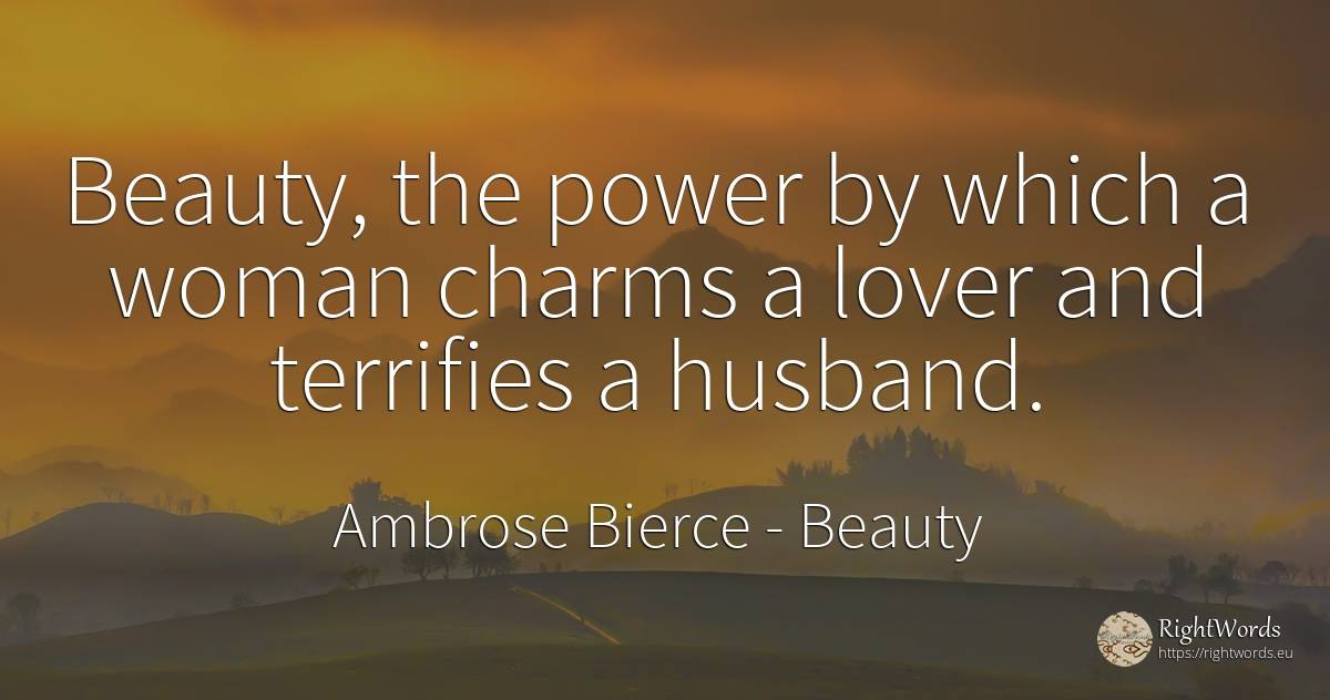 Beauty, the power by which a woman charms a lover and... - Ambrose Bierce, quote about beauty, husband, woman, power