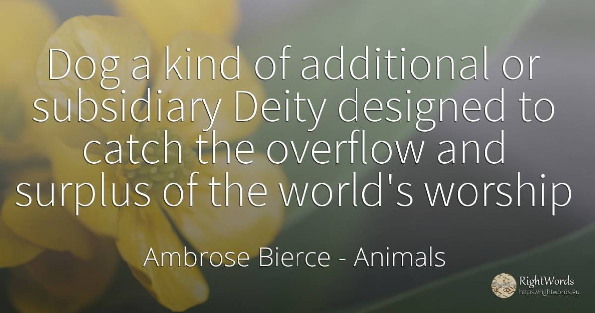 Dog a kind of additional or subsidiary Deity designed to... - Ambrose Bierce, quote about animals, world