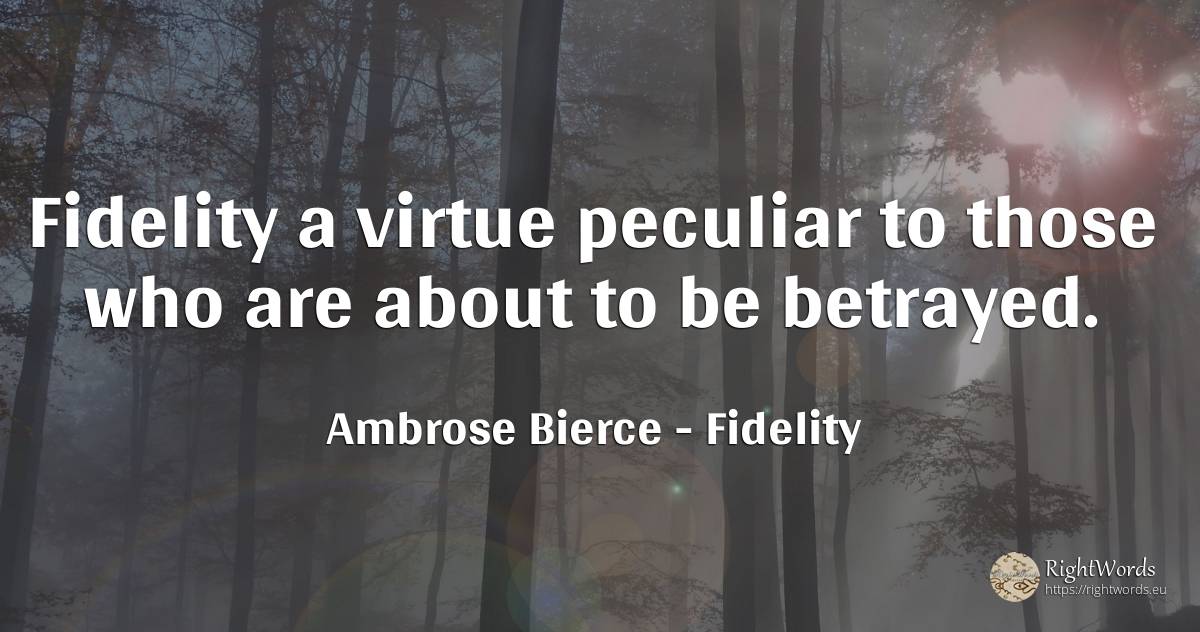 Fidelity a virtue peculiar to those who are about to be... - Ambrose Bierce, quote about fidelity, virtue